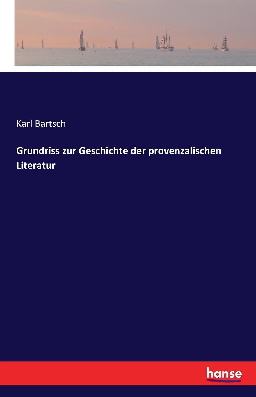 Grundriss zur Geschichte der provenzalischen Literatur. Karl Bartsch Grundriss zur Geschichte der provenzalischen Literatur. Karl Bartsch