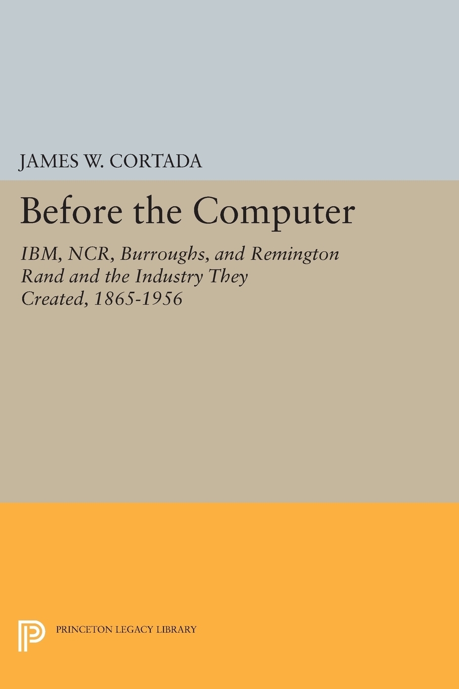 фото Before the Computer. IBM, NCR, Burroughs, and Remington Rand and the Industry They Created, 1865-1956