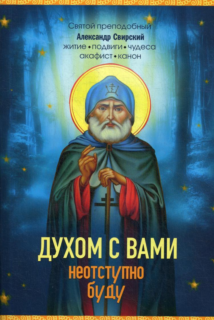 Духом с вами неотступно буду. Преподобный Александр Свирский: житие, акафист,  канон - купить с доставкой по выгодным ценам в интернет-магазине OZON  (244478382)