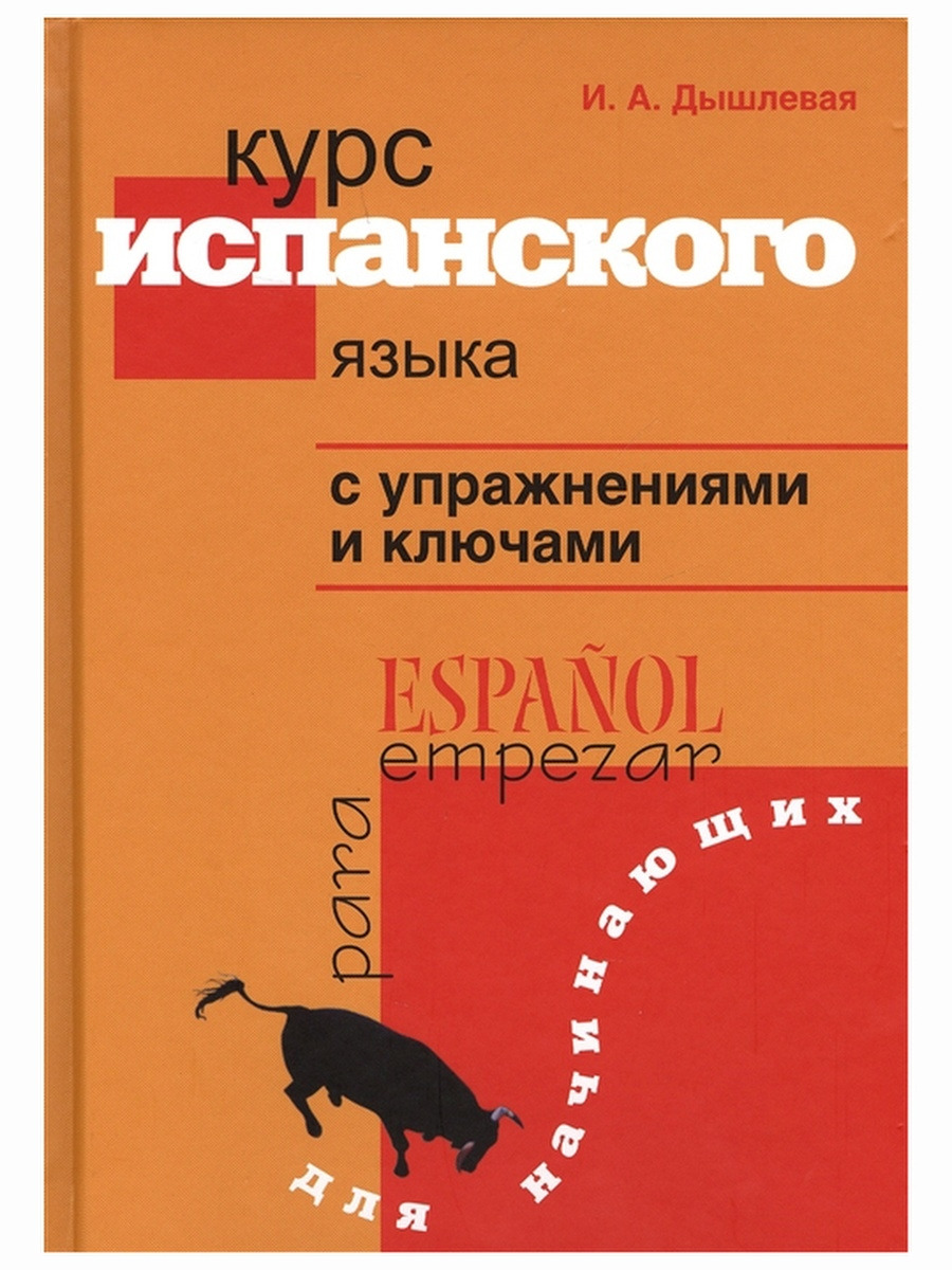 Курс испанского языка с упражнениями и ключами для начинающих. Ирина  Дышлевая | Дышлевая Ирина Анатольевна - купить с доставкой по выгодным  ценам в интернет-магазине OZON (404569531)