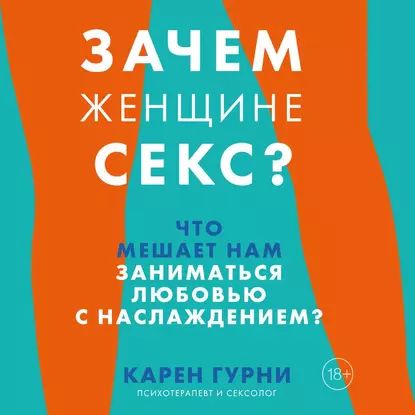 Зачем женщине секс? Что мешает нам заниматься любовью с наслаждением | Гурни Карен | Электронная аудиокнига