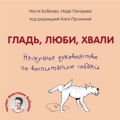 Гладь, люби, хвали. Нескучное руководство по воспитанию собаки | Пигарева Надежда Николаевна, Пронина Екатерина Александровна | Электронная аудиокнига