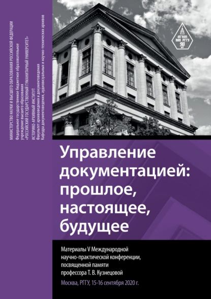 Управление документацией: прошлое, настоящее, будущее. Материалы V Международной научно-практической конференции, посвященной памяти профессора Т. В. Кузнецовой. Москва, РГГУ, 1516 сентября 2020 г. | Нет автора | Электронная книга