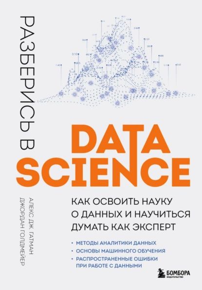 Разберись в Data Science. Как освоить науку о данных и научиться думать как эксперт | Джордан Голдмейер, Алекс Дж. Гатман | Электронная книга