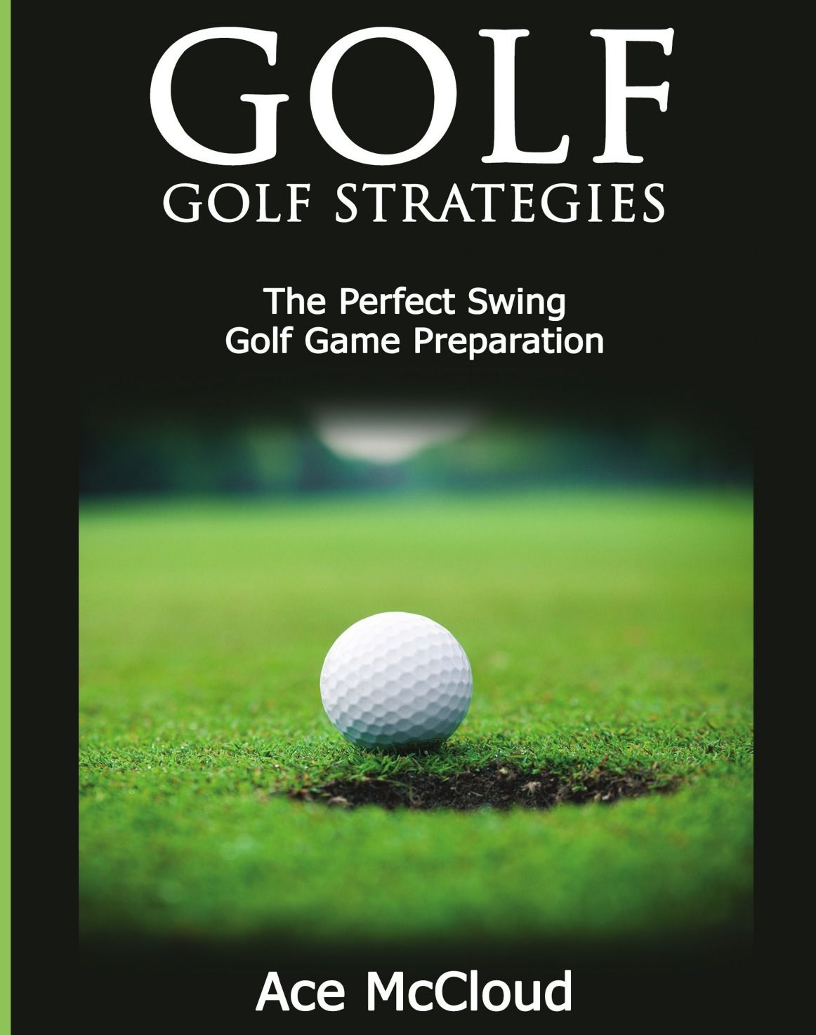 Golf. Golf Strategies: The Perfect Swing: Golf Game Preparation