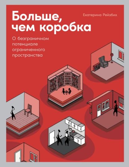 Больше, чем коробка. О безграничном потенциале ограниченного пространства | Рейзбих Екатерина Ивановна | Электронная книга