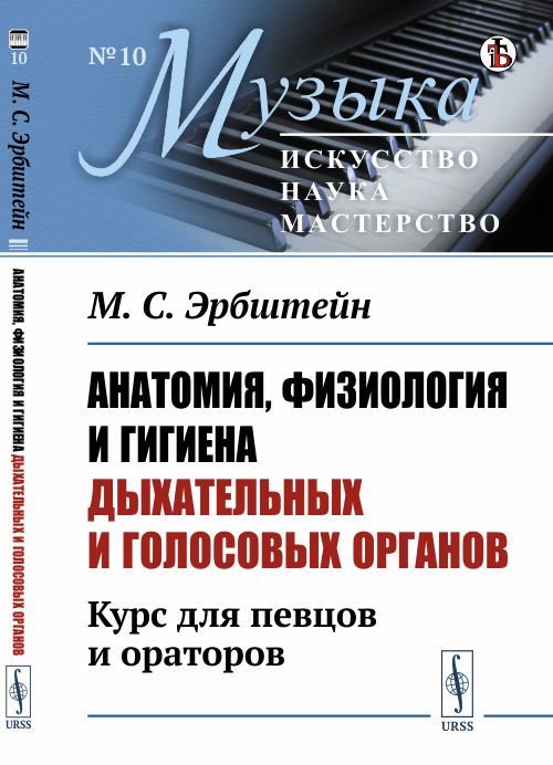 Анатомия, физиология и гигиена дыхательных и голосовых органов: Курс для певцов и ораторов | Эрбштейн Михаил Соломонович