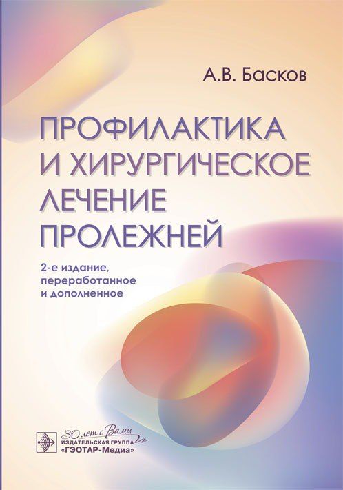 Профилактика и хирургическое лечение пролежней / А. В. Басков. 2-е изд., перераб. и доп.. 224 с. : ил. . | Басков Андрей Владимирович