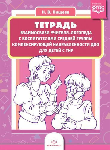 Нищева Н.В. Тетрадь взаимосвязи учителя-логопеда с воспитателями сред ...