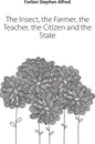 The Insect, the Farmer, the Teacher, the Citizen and the State - Forbes Stephen Alfred