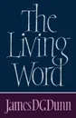 The Living Word - James D. G. Dunn