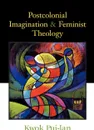 Postcolonial Imagination and Feminist Theology - Pui Lan Kwok