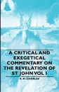 A Critical and Exegetical Commentary on the Revelation of St John Vol I - Robert Henry Charles, R. H. Charles