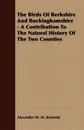 The Birds Of Berkshire And Buckinghamshire - A Contribution To The Natural History Of The Two Counties - Alexander W. M. Kennedy