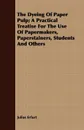 The Dyeing Of Paper Pulp; A Practical Treatise For The Use Of Papermakers, Paperstainers, Students And Others - Julius Erfurt