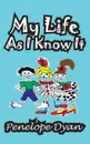 My Life as I Know It - Penelope Dyan