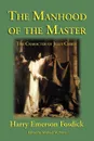 The Manhood of the Master. The Character of Jesus - Harry Emerson Fosdick