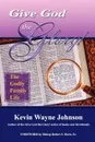 Give God the Glory! the Godly Family Life - Kevin Wayne Johnson