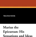 Marius the Epicurean. His Sensations and Ideas - Walter Pater