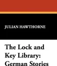The Lock and Key Library. German Stories - Julian Hawthorne