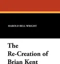 The Re-Creation of Brian Kent - Harold Bell Wright