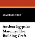 Ancient Egyptian Masonry. The Building Craft - Somers Clarke