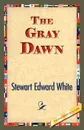 The Gray Dawn - Stewart Edward White