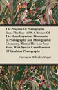The Progress Of Photography Since The Year 1879. A Review Of The More Important Discoveries In Photography And Photographic Chemistry, Within The Last Four Years, With Special Consideration Of Emulsion Photography - Hermann Wilhelm Vogel