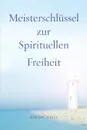 Meisterschlussel zur Spirituellen Freiheit - Kim Michaels