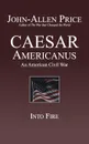 Caesar Americanus. An American Civil War - Into Fire - John-Allen Price