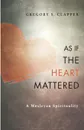 As If the Heart Mattered. A Wesleyan Spirituality - Gregory S. Clapper