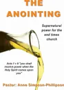 The Anointing. Supernatural power for the end times church - Anne Simpson-Phillipson