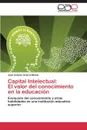 Capital Intelectual. El valor del conocimiento  en la educacion - Celorio Mansi José Antonio