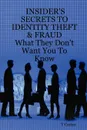 Insider's Secrets to Identity Theft & Fraud. What They Don't Want You to Know - T. Carter