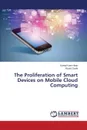 The Proliferation of Smart Devices on Mobile Cloud Computing - Hiran Kamal Kant, Doshi Ruchi