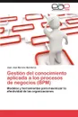 Gestion del Conocimiento Aplicada a Los Procesos de Negocios (Bpm) - Juan Jos Moreno Quinteros