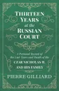 Thirteen Years at the Russian Court - A Personal Record of the Last Years and Death of the Czar Nicholas II. and his Family - Pierre Gilliard