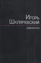 Игорь Шкляревский. Избранное - Игорь Шкляревский