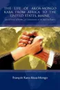 The Life of Akoa-Mongo Kara from Africa to the United States, Maine,. And a Story Covering 14 Generations of an African Family - Francois Kara Akoa-Mongo