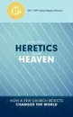 Heretics from Heaven. How a Few Church Rejects Changed the World - James Moore