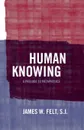 Human Knowing. A Prelude to Metaphysics - S.J. James W. Felt