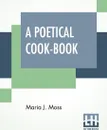 A Poetical Cook-Book - Maria J. Moss