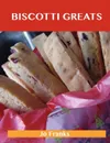 Biscotti Greats. Delicious Biscotti Recipes, the Top 51 Biscotti Recipes - Jo Franks