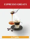 Espresso Greats. Delicious Espresso Recipes, the Top 74 Espresso Recipes - Jo Franks