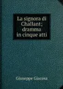 La signora di Challant; dramma in cinque atti - Giuseppe Giacosa