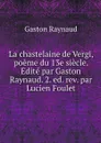La chastelaine de Vergi, poeme du 13e siecle. Edite par Gaston Raynaud. 2. ed. rev. par Lucien Foulet - Gaston Raynaud
