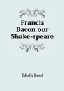 Francis Bacon our Shake-speare - Edwin Reed