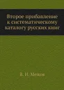 Второе прибавление к систематическому каталогу русских книг - В.И. Межов