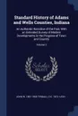 Standard History of Adams and Wells Counties, Indiana. An Authentic Narrative of the Past, With an Extended Survey of Modern Developments in the Progress of Town and Country; Volume 2 - John W. 1861-1958 Tyndall, O E. 1872- Lesh