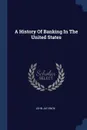 A History Of Banking In The United States - John Jay Knox